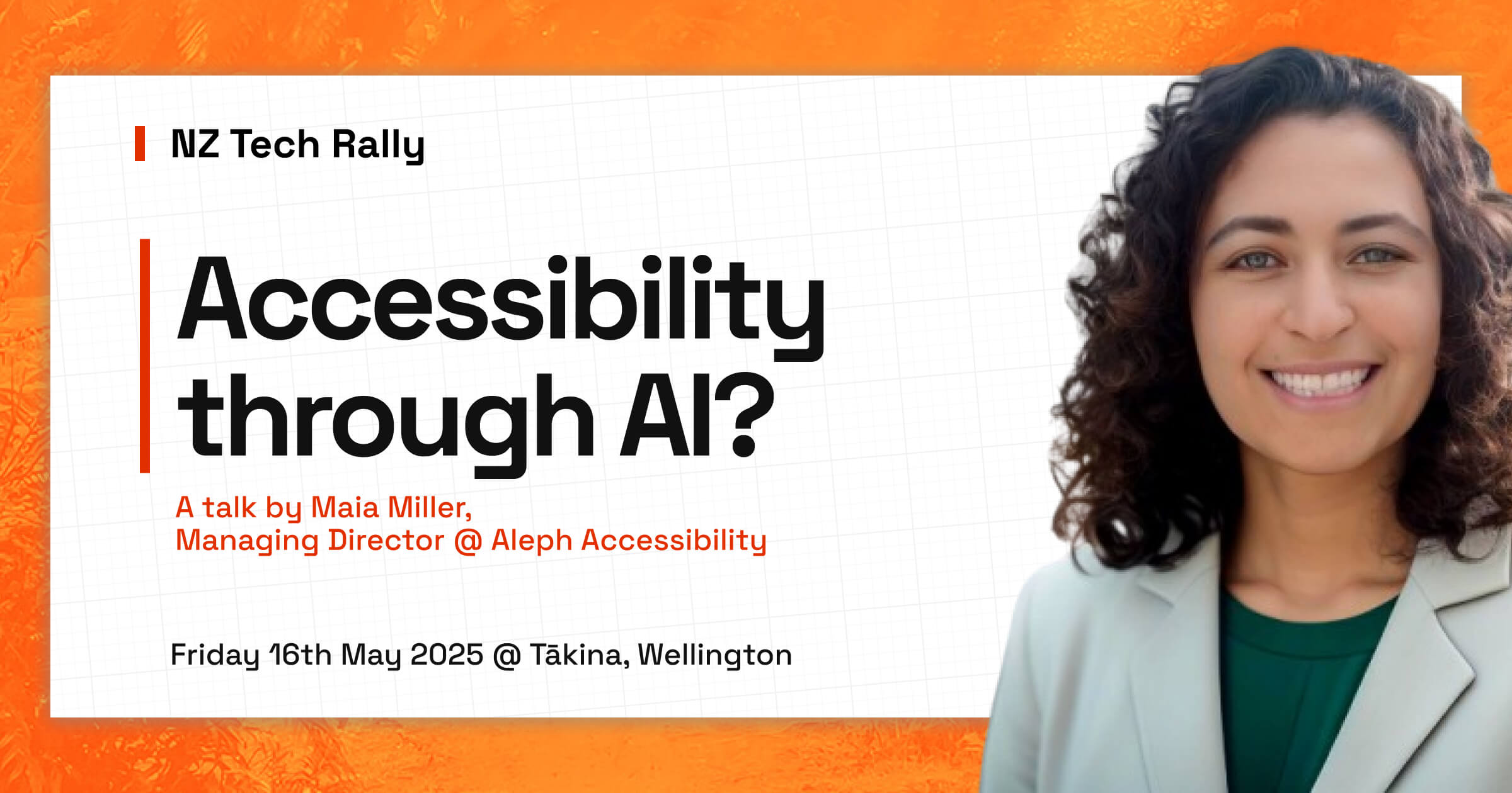 Maia's picture with text: NZ Tech Rally. Accessibility through AI? A talk by Maia Miller, Managing Director @ Aleph Accessibility