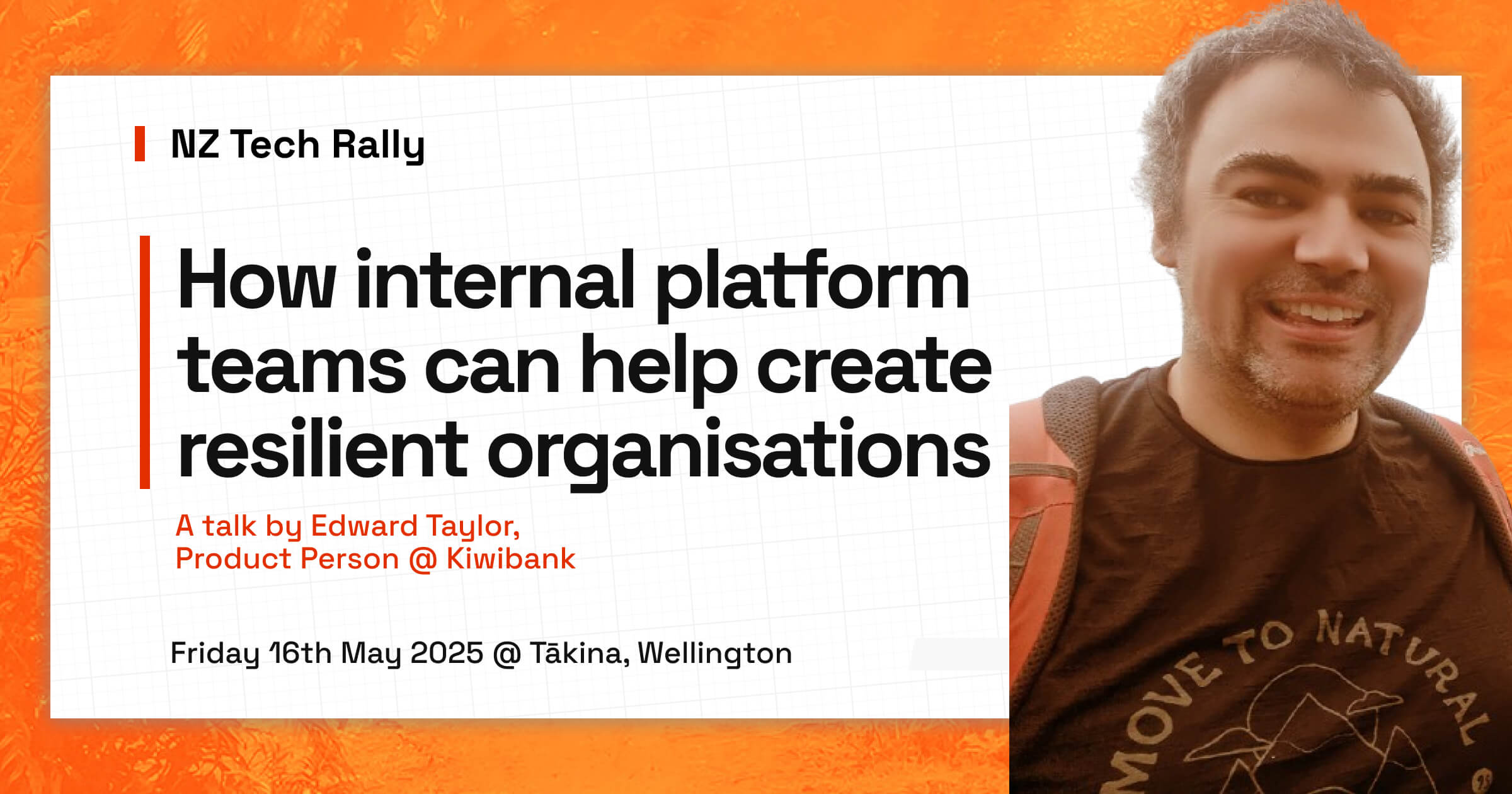 Ed's picture with text: NZ Tech Rally. How internal platform teams can help create resilient organisations. A talk by Edward Taylor, Product Person @ Kiwibank