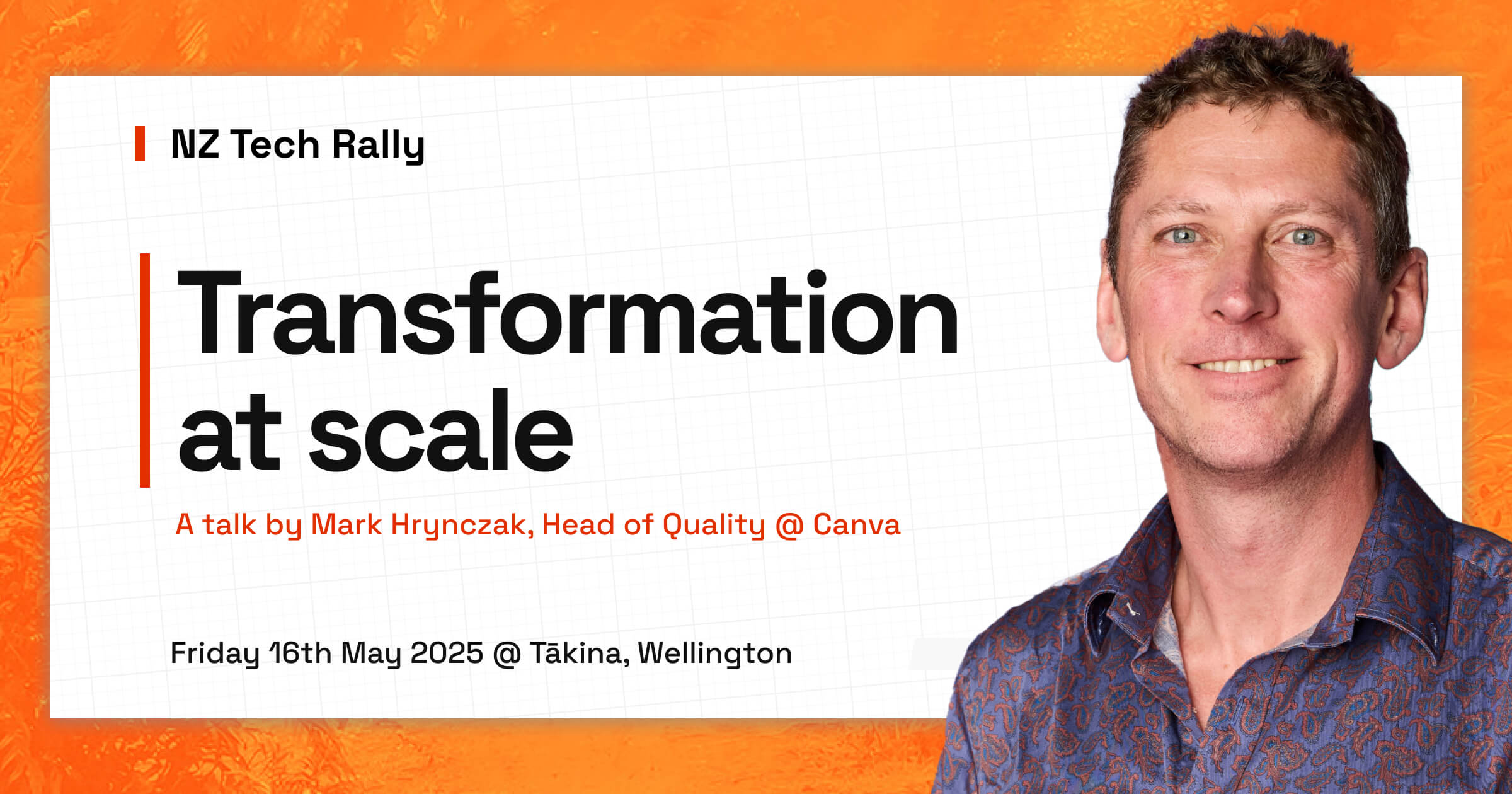 Mark's picture with text: NZ Tech Rally. Transformation at scale. A Talk by Mark Hrynczak, Head of Quality @ Canva 